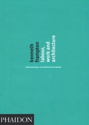 Buchcover Labour, Work and Architecture | Kenneth Frampton | EAN 9780714840802 | ISBN 0-7148-4080-7 | ISBN 978-0-7148-4080-2