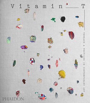 Buchcover Vitamin T: Threads and Textiles in Contemporary Art | Phaidon Editors | EAN 9780714876610 | ISBN 0-7148-7661-5 | ISBN 978-0-7148-7661-0
