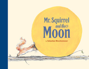 Buchcover Mr. Squirrel and the Moon | Sebastian Meschenmoser | EAN 9780735841567 | ISBN 0-7358-4156-X | ISBN 978-0-7358-4156-7