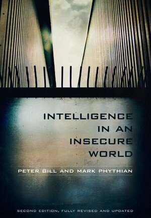 Buchcover Intelligence in an Insecure World | Gill, Peter, Phythian, Mark | EAN 9780745652788 | ISBN 0-7456-5278-6 | ISBN 978-0-7456-5278-8