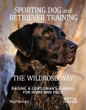 Buchcover Sporting Dog and Retriever Training: The Wildrose Way. Mike Stewart, Paul Fersen | Mike Stewart, Paul Fersen | EAN 9780789324467 | ISBN 0-7893-2446-6 | ISBN 978-0-7893-2446-7