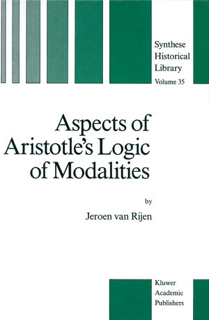 Buchcover Aspects of Aristotle’s Logic of Modalities | J. van Rijen | EAN 9780792300489 | ISBN 0-7923-0048-3 | ISBN 978-0-7923-0048-9