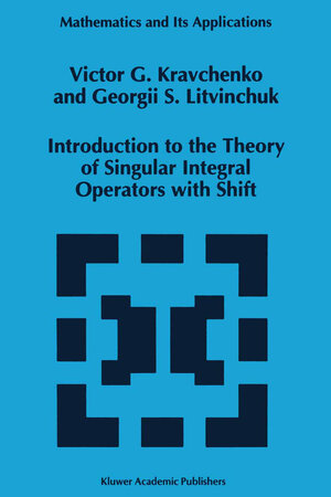 Buchcover Introduction to the Theory of Singular Integral Operators with Shift | Viktor G. Kravchenko | EAN 9780792328643 | ISBN 0-7923-2864-7 | ISBN 978-0-7923-2864-3