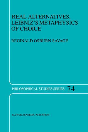Buchcover Real Alternatives, Leibniz’s Metaphysics of Choice | R.O. Savage | EAN 9780792350576 | ISBN 0-7923-5057-X | ISBN 978-0-7923-5057-6