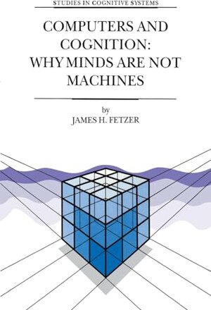 Buchcover Computers and Cognition: Why Minds are not Machines (Studies in Cognitive Systems) | Fetzer, J.H. | EAN 9780792366157 | ISBN 0-7923-6615-8 | ISBN 978-0-7923-6615-7
