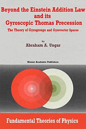 Buchcover Beyond the Einstein Addition Law and its Gyroscopic Thomas Precession: The Theory of Gyrogroups and Gyrovector Spaces (Fundamental Theories of Physics, 117) | Ungar, A.A. | EAN 9780792369097 | ISBN 0-7923-6909-2 | ISBN 978-0-7923-6909-7