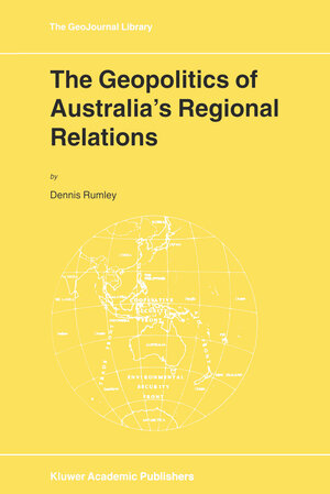 Buchcover The Geopolitics of Australia’s Regional Relations | D. Rumley | EAN 9780792371274 | ISBN 0-7923-7127-5 | ISBN 978-0-7923-7127-4