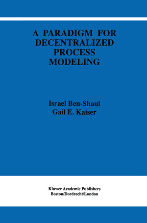 Buchcover A Paradigm for Decentralized Process Modeling | I. Ben-Shaul | EAN 9780792396314 | ISBN 0-7923-9631-6 | ISBN 978-0-7923-9631-4