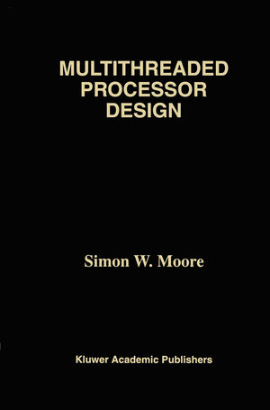 Buchcover Multithreaded Processor Design | Simon W. Moore | EAN 9780792397182 | ISBN 0-7923-9718-5 | ISBN 978-0-7923-9718-2