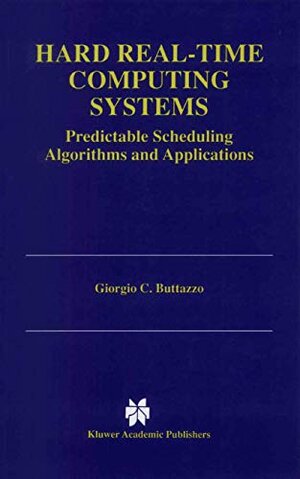 Buchcover Hard Real-Time Computing Systems: Predictable Scheduling Algorithms and Applications (The Springer International Series in Engineering and Computer Science, 416) | Buttazzo, Giorgio C | EAN 9780792399940 | ISBN 0-7923-9994-3 | ISBN 978-0-7923-9994-0