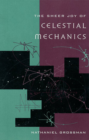 Buchcover The Sheer Joy of Celestial Mechanics | Nathaniel Grossman | EAN 9780817638320 | ISBN 0-8176-3832-6 | ISBN 978-0-8176-3832-0