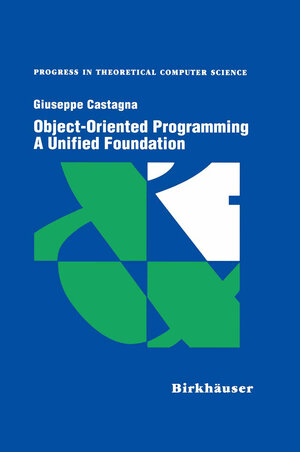 Buchcover Object-Oriented Programming A Unified Foundation | Giuseppe Castagna | EAN 9780817639051 | ISBN 0-8176-3905-5 | ISBN 978-0-8176-3905-1