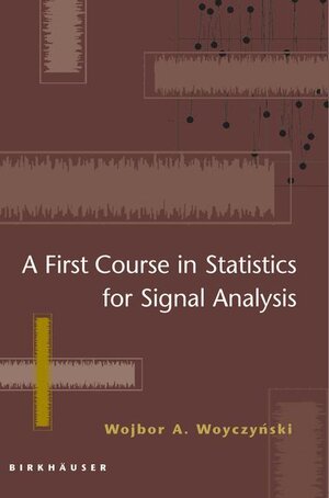 Buchcover A First Course in Statistics for Signal Analysis | Wojbor A. Woyczynski | EAN 9780817643980 | ISBN 0-8176-4398-2 | ISBN 978-0-8176-4398-0