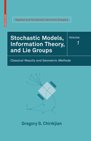 Buchcover Stochastic Models, Information Theory, and Lie Groups, Volume 1 | Gregory S. Chirikjian | EAN 9780817648022 | ISBN 0-8176-4802-X | ISBN 978-0-8176-4802-2