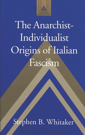 Buchcover The Anarchist-Individualist Origins of Italian Fascism | Stephen B. Whitaker | EAN 9780820457178 | ISBN 0-8204-5717-5 | ISBN 978-0-8204-5717-8