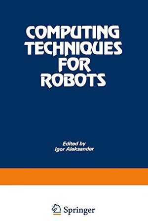 Buchcover Computing Techniques for Robots | Aleksander, Igor | EAN 9780850389340 | ISBN 0-85038-934-8 | ISBN 978-0-85038-934-0