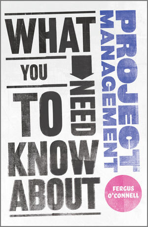 Buchcover What You Need to Know about Project Management | Fergus O'Connell | EAN 9780857081315 | ISBN 0-85708-131-4 | ISBN 978-0-85708-131-5