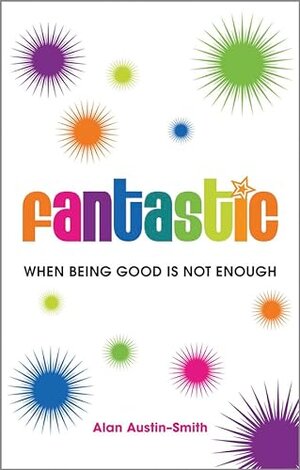 Buchcover Fantastic: When Being Good Is Not Enough | Austin-smith, Alan | EAN 9780857083968 | ISBN 0-85708-396-1 | ISBN 978-0-85708-396-8