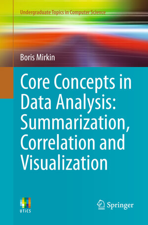 Buchcover Core Concepts in Data Analysis: Summarization, Correlation and Visualization | Boris Mirkin | EAN 9780857292872 | ISBN 0-85729-287-0 | ISBN 978-0-85729-287-2