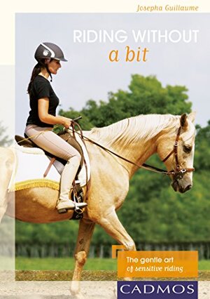 Buchcover Riding without a bit: The gentle art of sensitive riding (Horses) (English Edition) | Guillaume, Josepha | EAN 9780857880222 | ISBN 0-85788-022-5 | ISBN 978-0-85788-022-2