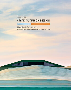 Buchcover Critical Prison Design | Roger Paez | EAN 9780989331777 | ISBN 0-9893317-7-6 | ISBN 978-0-9893317-7-7