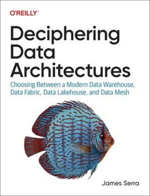 Buchcover Deciphering Data Architectures: Choosing Between a Modern Data Warehouse, Data Fabric, Data Lakehouse, and Data Mesh | Serra, James | EAN 9781098150761 | ISBN 1-0981-5076-7 | ISBN 978-1-0981-5076-1