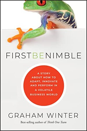 Buchcover First Be Nimble: A Story About How to Adapt, Innovate and Perform in a Volatile Business World: A Story About How to Adapt, Innovate and Perform in a Volatile Business World | Winter, Graham | EAN 9781118329597 | ISBN 1-118-32959-7 | ISBN 978-1-118-32959-7