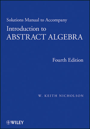 Buchcover Solutions Manual to accompany Introduction to Abstract Algebra, 4e, Solutions Manual | W. Keith Nicholson | EAN 9781118347898 | ISBN 1-118-34789-7 | ISBN 978-1-118-34789-8