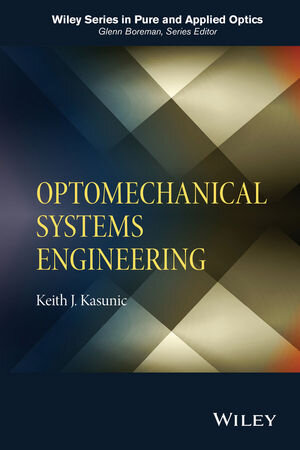 Buchcover Optomechanical Systems Engineering | Keith J. Kasunic | EAN 9781118809327 | ISBN 1-118-80932-7 | ISBN 978-1-118-80932-7