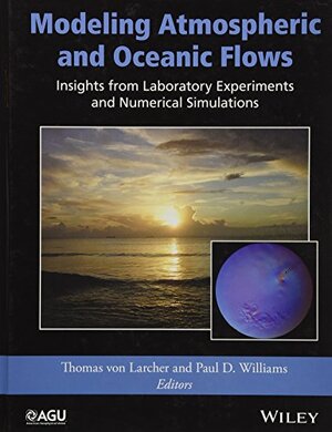 Buchcover Modeling Atmospheric and Oceanic Flows: Insights from Laboratory Experiments and Numerical Simulations (Geophysical Monograph Series, Band 205) | von Larcher, Thomas, Williams, Paul D. | EAN 9781118855935 | ISBN 1-118-85593-0 | ISBN 978-1-118-85593-5