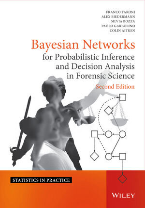 Buchcover Bayesian Networks for Probabilistic Inference and Decision Analysis in Forensic Science | Franco Taroni | EAN 9781118914748 | ISBN 1-118-91474-0 | ISBN 978-1-118-91474-8