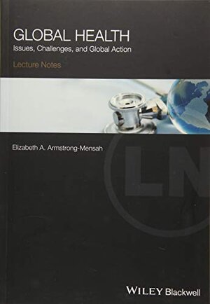 Buchcover Global Health: Issues, Challenges, and Global Action (Lecture Notes) | Armstrong-Mensah, Elizabeth A. | EAN 9781119110217 | ISBN 1-119-11021-1 | ISBN 978-1-119-11021-7