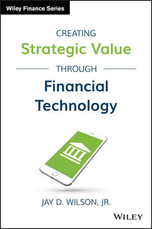 Buchcover Creating Strategic Value through Financial Technology | Jay D. Wilson | EAN 9781119243755 | ISBN 1-119-24375-0 | ISBN 978-1-119-24375-5