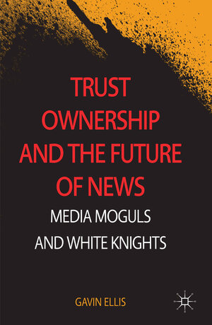 Buchcover Trust Ownership and the Future of News | Gavin Ellis | EAN 9781137369437 | ISBN 1-137-36943-4 | ISBN 978-1-137-36943-7