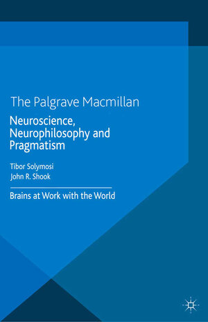 Buchcover Neuroscience, Neurophilosophy and Pragmatism | EAN 9781137376077 | ISBN 1-137-37607-4 | ISBN 978-1-137-37607-7