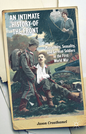 Buchcover An Intimate History of the Front | J. Crouthamel | EAN 9781137376916 | ISBN 1-137-37691-0 | ISBN 978-1-137-37691-6