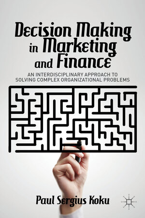 Buchcover Decision Making in Marketing and Finance | P. Koku | EAN 9781137379474 | ISBN 1-137-37947-2 | ISBN 978-1-137-37947-4