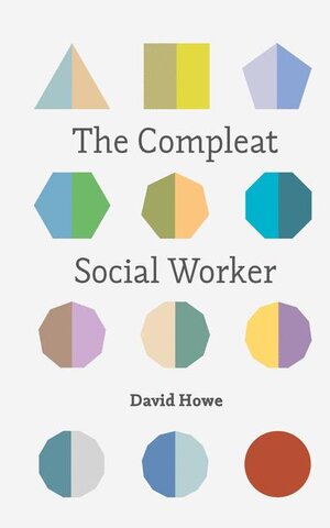 Buchcover The Compleat Social Worker | David Howe | EAN 9781137469465 | ISBN 1-137-46946-3 | ISBN 978-1-137-46946-5