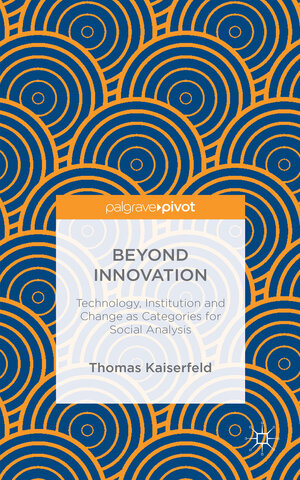 Buchcover Beyond Innovation: Technology, Institution and Change as Categories for Social Analysis | Thomas Kaiserfeld | EAN 9781137547101 | ISBN 1-137-54710-3 | ISBN 978-1-137-54710-1