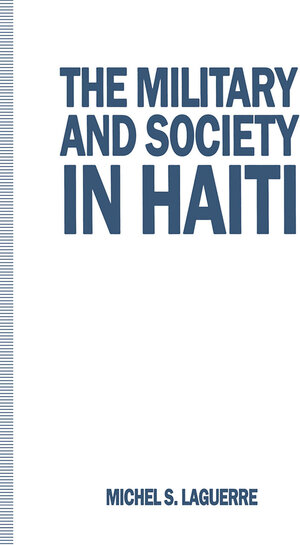 Buchcover The Military and Society in Haiti | Michel S. Laguerre | EAN 9781349130467 | ISBN 1-349-13046-X | ISBN 978-1-349-13046-7