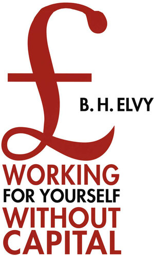 Buchcover Working for Yourself Without Capital | B.H. Elvy | EAN 9781349133826 | ISBN 1-349-13382-5 | ISBN 978-1-349-13382-6