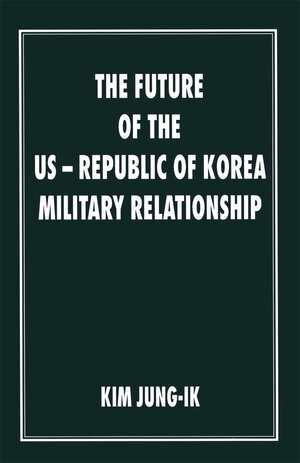 Buchcover The Future of the US-Republic of Korea Military Relationship | Kim Jung-Ik | EAN 9781349139125 | ISBN 1-349-13912-2 | ISBN 978-1-349-13912-5