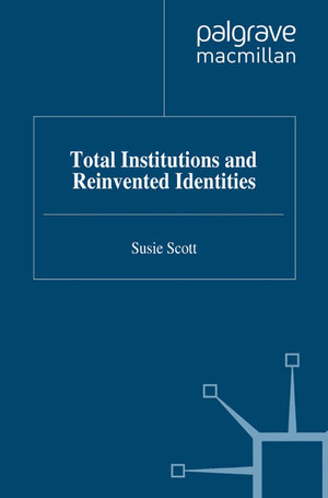 Buchcover Total Institutions and Reinvented Identities | S. Scott | EAN 9781349312412 | ISBN 1-349-31241-X | ISBN 978-1-349-31241-2