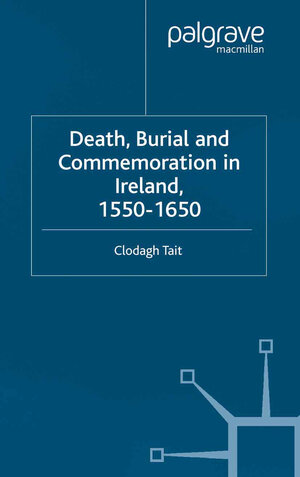 Buchcover Death, Burial and Commemoration in Ireland, 1550-1650 | C. Tait | EAN 9781349432714 | ISBN 1-349-43271-7 | ISBN 978-1-349-43271-4