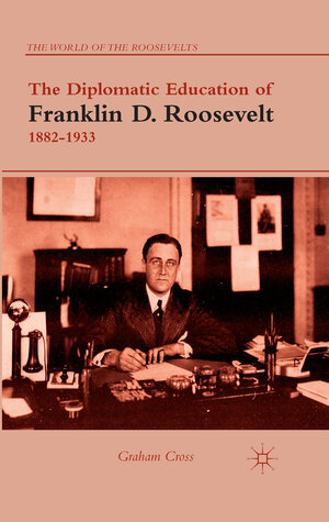 Buchcover The Diplomatic Education of Franklin D. Roosevelt, 1882–1933 | G. Cross | EAN 9781349436835 | ISBN 1-349-43683-6 | ISBN 978-1-349-43683-5