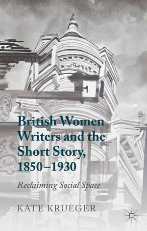 Buchcover British Women Writers and the Short Story, 1850-1930 | K. Krueger | EAN 9781349471461 | ISBN 1-349-47146-1 | ISBN 978-1-349-47146-1