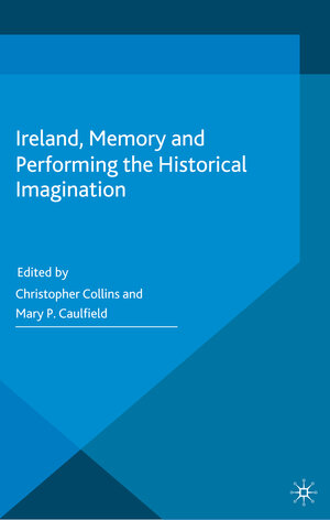 Buchcover Ireland, Memory and Performing the Historical Imagination | Mary P. Caulfield | EAN 9781349472581 | ISBN 1-349-47258-1 | ISBN 978-1-349-47258-1