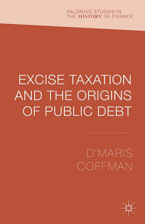 Buchcover Excise Taxation and the Origins of Public Debt | D'Maris Coffman | EAN 9781349475643 | ISBN 1-349-47564-5 | ISBN 978-1-349-47564-3