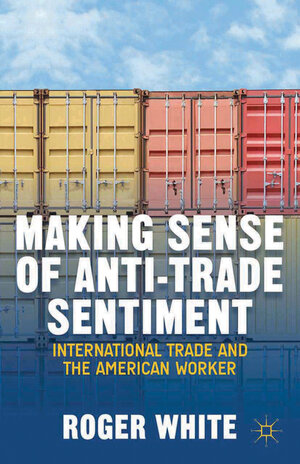 Buchcover Making Sense of Anti-trade Sentiment | R. White | EAN 9781349476527 | ISBN 1-349-47652-8 | ISBN 978-1-349-47652-7