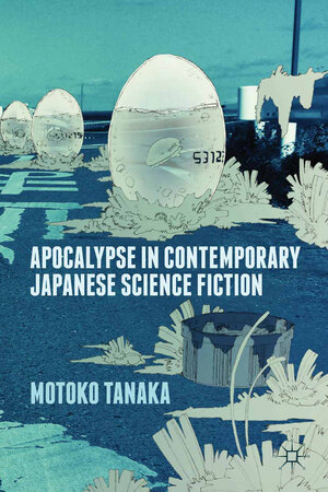Buchcover Apocalypse in Contemporary Japanese Science Fiction | M. Tanaka | EAN 9781349476664 | ISBN 1-349-47666-8 | ISBN 978-1-349-47666-4